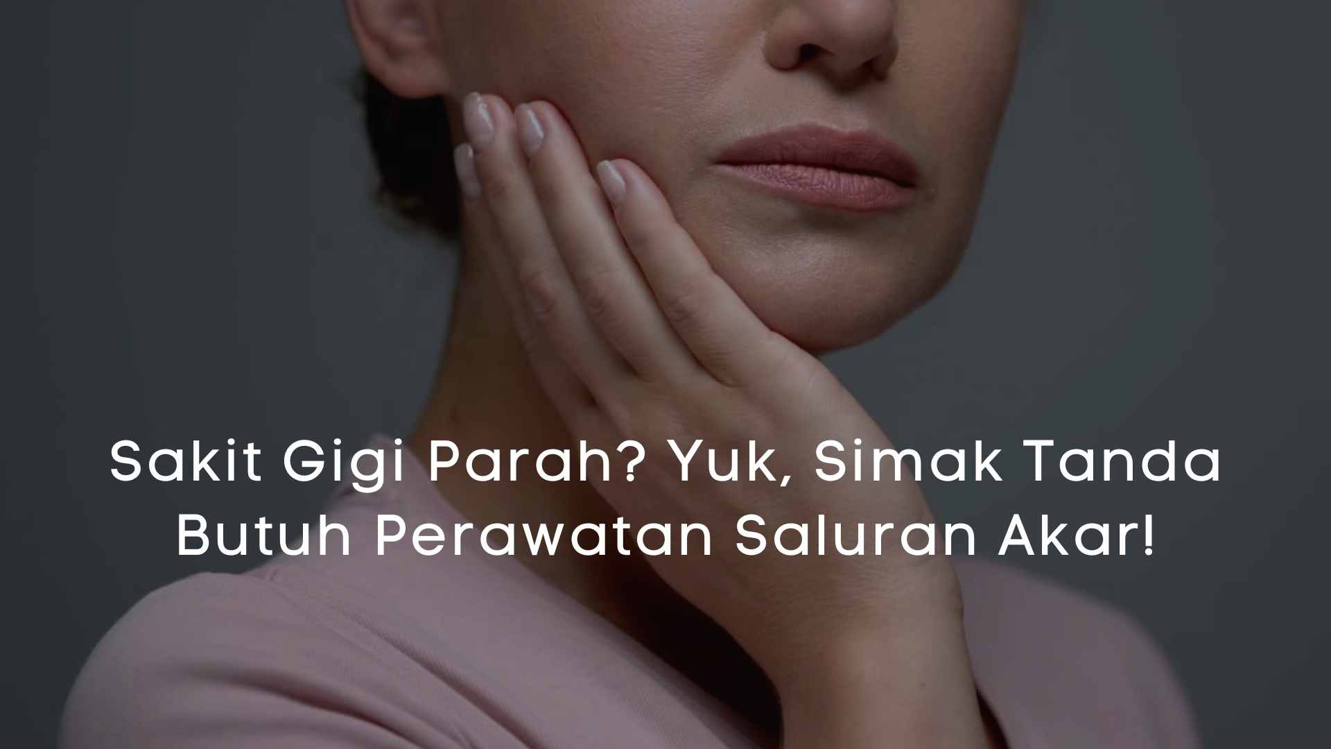 Sakit Gigi Parah Yuk, Simak Tanda Butuh Perawatan Saluran Akar